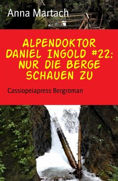 Alpendoktor Daniel Ingold #22: Nur die Berge schauen zu (eBook, ePUB) - Martach, Anna