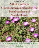 Arthritis, Arthrose Gelenkschmerzen behandeln mit Homöopathie und Naturheilkunde (eBook, ePUB)