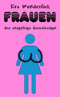 Frauen. Das endgültige Satirelexikon (eBook, ePUB) - Wischmeyer, Olli; Wunderlich, Eva