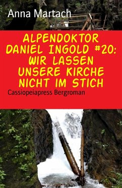 Alpendoktor Daniel Ingold #20: Wir lassen unsere Kirche nicht im Stich (eBook, ePUB) - Martach, Anna