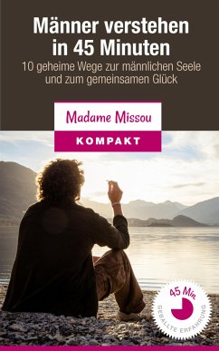 Männer verstehen in 45 Minuten - 10 geheime Wege zur männlichen Seele und zum gemeinsamen Glück (eBook, ePUB) - Missou, Madame