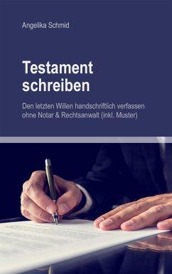 Testament schreiben - Den letzten Willen handschriftlich verfassen ohne Notar & Rechtsanwalt (inkl. Muster) (eBook, ePUB) - Schmid, Angelika