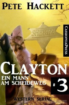 Clayton - Ein Mann am Scheideweg, Band 3 (Western Serial) (eBook, ePUB) - Hackett, Pete