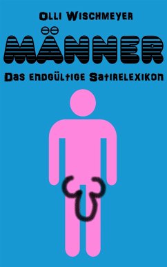 Männer. Das endgültige Satirelexikon (eBook, ePUB) - Wunderlich, Eva; Wischmeyer, Olli