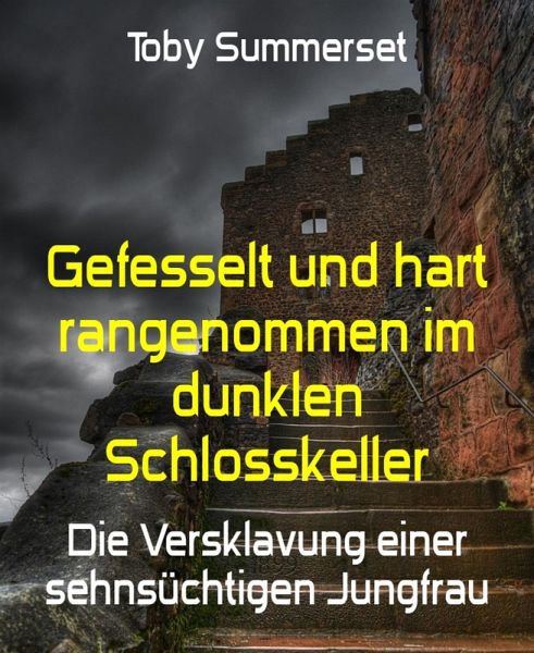 Gefesselt und hart rangenommen im dunklen Schlosskeller (eBook, ePUB) Gefesselt und hart rangenommen im dunklen Schlosskeller (eBook, ePUB)