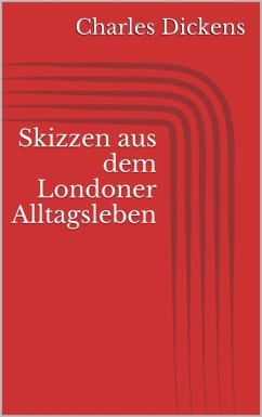 Skizzen aus dem Londoner Alltagsleben (eBook, ePUB) - Dickens, Charles