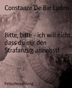 Bitte, bitte - ich will nicht, dass du mir den Strafanzug anziehst! (eBook, ePUB) - De Bie Luden, Constanze