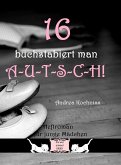 16 buchstabiert man A-U-T-S-C-H! (eBook, ePUB)