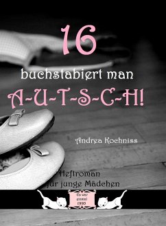 16 buchstabiert man A-U-T-S-C-H! (eBook, ePUB) - Kochniss, Andrea