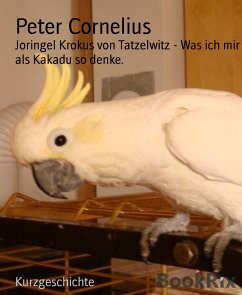 Joringel Krokus von Tatzelwitz - Was ich mir als Kakadu so denke. (eBook, ePUB) - Cornelius, Peter