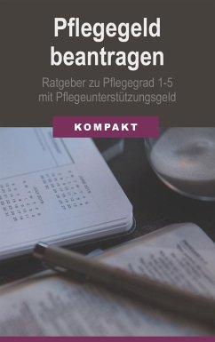 Pflegegeld beantragen: Ratgeber zu Pflegegrad 1-5 mit Pflegeunterstützungsgeld (eBook, ePUB) - Schmid, Angelika