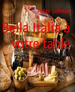 Bella Italia à votre table (eBook, ePUB) - Lehman, Peter