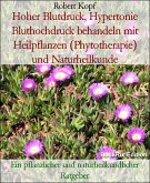 Hoher Blutdruck, Hypertonie Bluthochdruck behandeln mit Heilpflanzen (Phytotherapie) und Naturheilkunde (eBook, ePUB)