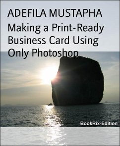 Making a Print-Ready Business Card Using Only Photoshop (eBook, ePUB) - MUSTAPHA, ADEFILA