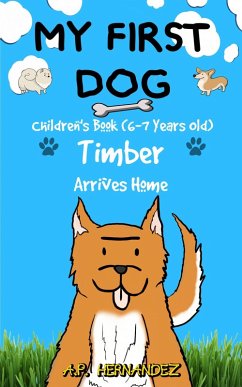 My First Dog: Children's Book (6-7 Years Old). Timber Arrives Home (eBook, ePUB) - Hernandez, A. P.