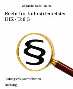 Recht für Industriemeister IHK - Teil 3 (eBook, ePUB) - Geller-Sturm, Alexander