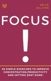 Focus : 5O Simple Exercises To Improve Concentration,Productivity And Getting $h#t Done! (eBook, ePUB)
