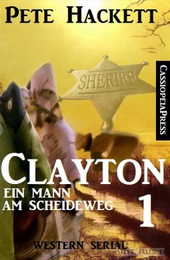 Clayton - Ein Mann am Scheideweg, Band 1: Western Serial (eBook, ePUB) - Hackett, Pete