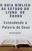 O Guia Biblico de Estudo do Livro de Exodo - Entendendo a Palavra de Deus (eBook, ePUB)