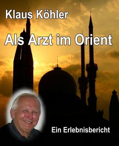 Als Arzt im Orient (eBook, ePUB) - Köhler, Klaus
