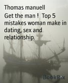Get the man ! Top 5 mistakes woman make in dating, sex and relationship. (eBook, ePUB)