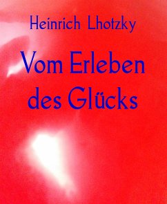 Vom Erleben des Glücks (eBook, ePUB) - Lhotzky, Heinrich