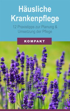 Häusliche Krankenpflege: 12 Praxistipps zur Planung & Umsetzung der Pflege (eBook, ePUB) - Schmid, Angelika