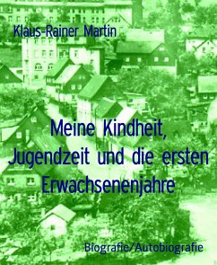 Meine Kindheit, Jugendzeit und die ersten Erwachsenenjahre (eBook, ePUB) - Martin, Klaus-Rainer