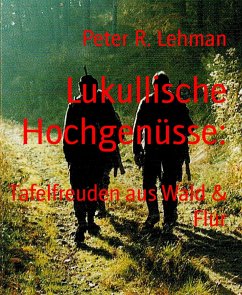 Lukullische Hochgenüsse: (eBook, ePUB) - R. Lehman, Peter