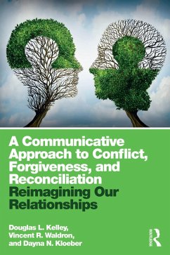 A Communicative Approach to Conflict, Forgiveness, and Reconciliation (eBook, PDF) - Kelley, Douglas L.; Waldron, Vincent; Kloeber, Dayna