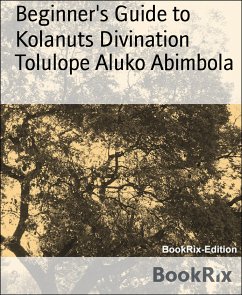 Beginner's Guide to Kolanuts Divination (eBook, ePUB) - Aluko Abimbola, Tolulope