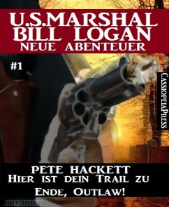 Hier ist dein Trail zu Ende, Outlaw! - Folge 1 (U.S.Marshal Bill Logan - Neue Abenteuer) (eBook, ePUB) - Hackett, Pete