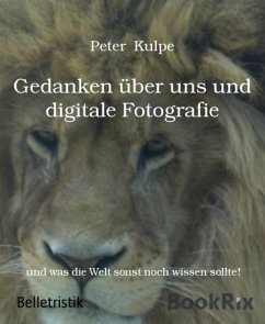 Gedanken über uns und digitale Fotografie (eBook, ePUB) - Kulpe, Peter