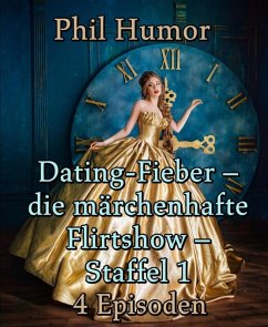 Dating-Fieber - die märchenhafte Flirtshow - Staffel 1 (eBook, ePUB) - Humor, Phil