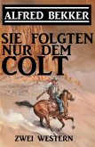 Sie folgten nur dem Colt: Zwei Alfred Bekker Western (eBook, ePUB)