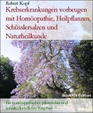 Krebserkrankungen vorbeugen mit Homöopathie, Heilpflanzen, Schüsslersalzen und Naturheilkunde (eBook, ePUB)