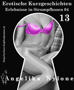 Erotische Kurzgeschichten 13 - Erlebnisse in Strumpfhosen 04 (eBook, ePUB) - Nylone, Angelika