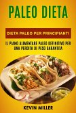 Paleo Dieta: Dieta Paleo Per Principianti: Il Piano Alimentare Paleo Definitivo Per una Perdita di Peso Garantita (eBook, ePUB)
