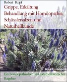 Grippe, Erkältung Behandlung mit Homöopathie, Schüsslersalzen und Naturheilkunde (eBook, ePUB) Grippe, Erkältung Behandlung mit Homöopathie, Schüsslersalzen und Naturheilkunde (eBook, ePUB)