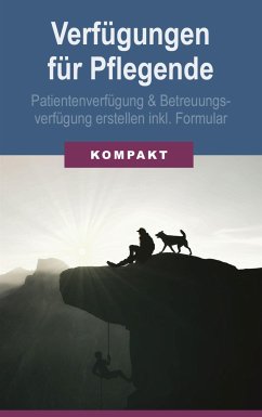 Verfügungen für Pflegende: Patientenverfügung & Betreuungsverfügung erstellen inkl. Formular (eBook, ePUB) - Schmid, Angelika