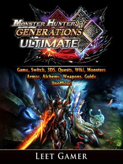 Cover Monster Hunter Generations Ultimate Game, Switch, 3DS, Quests, Wiki, Monsters, Armor, Alchemy, Weapons, Guide Unofficial (eBook, ePUB)