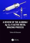 A Review of the Alumina/Ag-Cu-Ti Active Metal Brazing Process (eBook, PDF) A Review of the Alumina/Ag-Cu-Ti Active Metal Brazing Process (eBook, PDF)