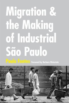 Migration and the Making of Industrial São Paulo (eBook, PDF) - Paulo Fontes, Fontes