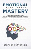 Emotional Intelligence Mastery: The 2.0 Practical Guide to Boost Your EQ, Atomic Effective Techniques to Improve Your Social Skills, Self-Awareness, Relationships, and Making Friends - Why EQ Beats IQ (eBook, ePUB)