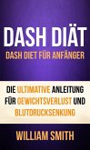 DASH Diat: Dash Diet fur Anfanger. Die ultimative Anleitung fur Gewichtsverlust und Blutdrucksenkung (eBook, ePUB)