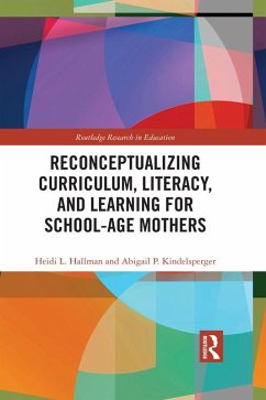 Reconceptualizing Curriculum, Literacy, and Learning for School-Age Mothers (eBook, ePUB) - Hallman, Heidi; Kindelsperger, Abigail