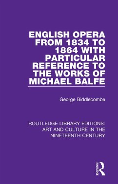English Opera from 1834 to 1864 with Particular Reference to the Works of Michael Balfe (eBook, ePUB) - Biddlecombe, George