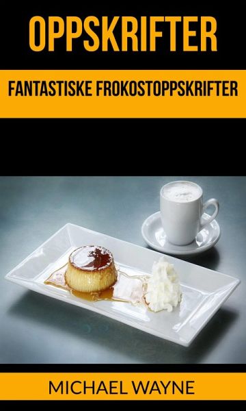 Oppskrifter: Fantastiske Frokostoppskrifter (eBook, ePUB) Oppskrifter: Fantastiske Frokostoppskrifter (eBook, ePUB)