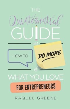 The Quintessential Guide on How to Do More of What You Love for Entrepreneurs - Greene, Raquel
