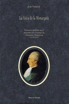 La física de la monarquía : ciencia y política en el pensamiento colonial de Alejandro Malaspina (1754-1810) - Pimentel, Juan . . . [et al.